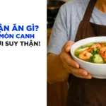Suy thận ăn gì? 3 món canh tốt cho người suy thận giai đoạn 3 nên biết